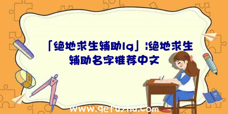 「绝地求生辅助lg」|绝地求生辅助名字推荐中文